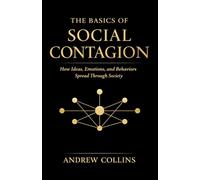 The Basics of Social Contagion: How Ideas, Emotions, and Behaviors Spread Through Society