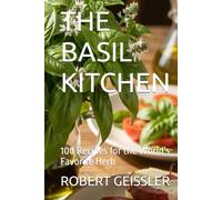 THE BASIL KITCHEN: 100 Recipes for the World's Favorite Herb (TTM Recipes and Cooking Series)