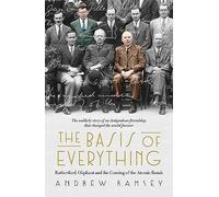 The Basis of Everything: Before Oppenheimer and the Manhattan Project there was the Cavendish Laboratory - the remarkable story of the scientific friendships that changed the world forever