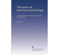 The basis of passional psychology: A study of the laws of love in man and the lower animals: Volume 2