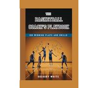 THE BASKETBALL COACH'S PLAYBOOK: 100 Winning Plays and Drills (Everything hoops)