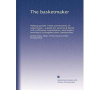The basketmaker: Helping people create communities of opportunity : a guide for services & family self-sufficiency coordinators, and leaders working to strengthen their communities