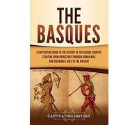 The Basques: A Captivating Guide to the History of the Basque Country, Starting from Prehistory through Roman Rule and the Middle Ages to the Present