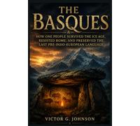 The Basques: How One People Survived the Ice Age, Resisted Rome, and Preserved the Last Pre-Indo-European Language