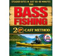 The Bass Fishing 20-Cast Method: A Step-by-Step System to Locate Bass First, Then Dial in Depth and Speed | A Proven 28-Day Plan for Steady Bites, Smart Gear, and Confident Decisions Under Pressure