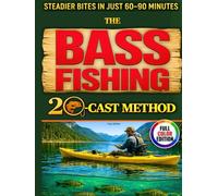 The Bass Fishing 20-Cast Method: A Step-by-Step System to Locate Bass First, Then Dial in Depth and Speed | A Proven 28-Day Plan for Steady Bites, Smart Gear, and Confident Decisions Under Pressure