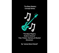 The Bass Mastery Concept Series - "The Bass Player’s Guide to Groove": Feel, Pocket, Harmony & Musical Movement.