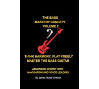 The Bass Mastery Concept Volume 2: Advanced Chord Tone Navigation, Harmonic Fluency, and Creative Bass Improvisation