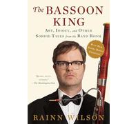 The Bassoon King: Art, Idiocy, and Other Sordid Tales from the Band Room