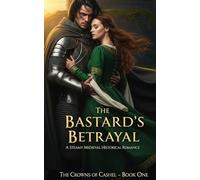 The Bastard’s Betrayal: A Steamy Medieval Historical Romance (The Crowns of Cashel Book 1)