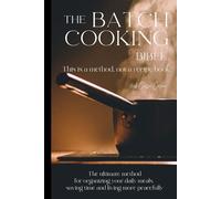 THE BATCH COOKING BIBLE: The science, the art, and the definitive method to master cooking for life