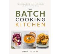 The Batch Cooking Kitchen: 120 Make-Ahead & Meal-Prep Recipes for Lighter, Healthier Living