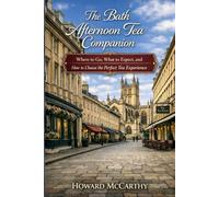 THE BATH AFTERNOON TEA COMPANION: Where to Go, What to Expect, and How to Choose the Perfect Tea Experience