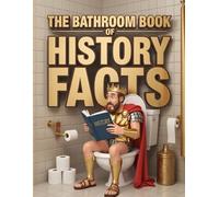The Bathroom Book of History Facts: Funny, Weird, and Surprising Historical Facts to Read in Short Bursts - Perfect Trivia Book for Adults and Curious Minds