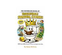The Bathroom Book of Unbelievable Survival Stories: 1001 Incredible Stories of Survival Against the Odds (Marty.s Throne Room Chronicles)