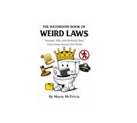 The Bathroom Book of Weird Laws: 1001 Strange, Stupid, and Unbelievable Laws from Around the World (The Bathroom Book of Surprisingly Weird Knowledge)