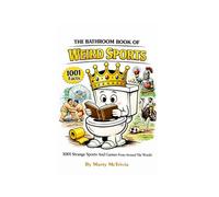 The Bathroom Book of Weird Sports: 1001 Strange Sports And Games From Around The World (Marty.s Throne Room Chronicles)