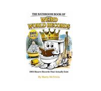The Bathroom Book of Weird World Records: 1001 Bizarre Records That Actually Exist (The Bathroom Book of Surprisingly Weird Knowledge)