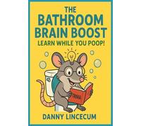 The Bathroom Brain Boost: Weird Facts, Fun Riddles, and Trivia to Tickle Your Brain While You Tinkle