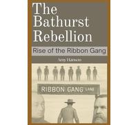 The Bathurst Rebellion: Rise of the Ribbon Gang: How a Small Band of Outlaws Sparked Unrest in New South Wales