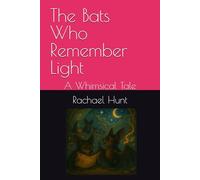 The Bats Who Remember Light: A Whimsical Tale (Whimsical Tales Series)