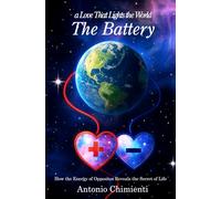 The Battery - A Love That Lights the World: How the Energy of Opposites Reveals the Secret of Life