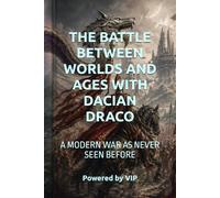 THE BATTLE BETWEEN WORLDS AND AGES WITH DACIAN DRACO: A MODERN WAR AS NEVER SEEN BEFORE (Contemporary Fiction & Fantasy - blended with Mysticism Futurism Spiritualism)