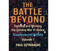The Battle Beyond-Fighting and Winning the Coming War in Space: Supplemental Details - Volume 1 - Space Warfighting Detailed Lists of Attack Options