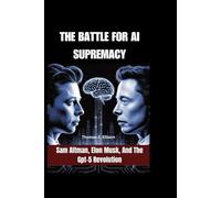 THE BATTLE FOR AI SUPREMACY: Sam Altman, Elon Musk, And The Gpt-5 Revolution