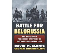 The Battle for Belorussia: The Red Army's Forgotten Campaign of October 1943 - April 1944 (Modern War Studies)