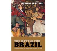 The Battle for Brazil: Resistance, Renewal, and the War Against the Dutch, 1580-1654 (The Americas in the World Series)
