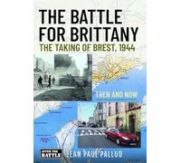 The Battle for Brittany: The Taking of Brest, 1944 - Then and Now