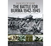 The Battle for Burma, 1942-1945: Rare Photographs from Wartime Archives (Images of War)