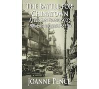 The Battle For Chinatown: After San Francisco's Great Earthquake and Fire of 1906