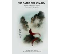 The Battle for Clarity: 4 Steps to Personal Victory from Sunzi's Art of War (Art of War for Life Tactical Field Guide)