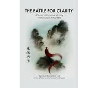The Battle for Clarity: 4 Steps to Personal Victory from Sunzi's Art of War (Art of War for Life Tactical Field Guide)