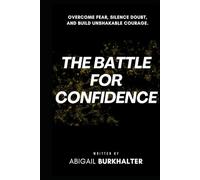 The Battle for Confidence: Overcome Fear, Silence Doubt, and Build Unshakable Courage (The War Within)