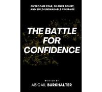 The Battle for Confidence: Overcome Fear, Silence Doubt, and Build Unshakable Courage (The War Within)