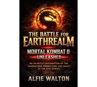 The Battle for Earthrealm: Mortal Kombat II Unleashed: An In-Depth Exploration of the Characters, Production, and Legacy of the Epic Sequel