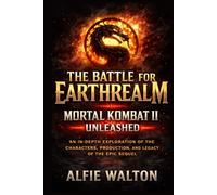 The Battle for Earthrealm: Mortal Kombat II Unleashed: An In-Depth Exploration of the Characters, Production, and Legacy of the Epic Sequel