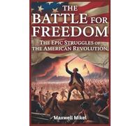 The Battle for Freedom: The Epic Struggles of the American Revolution: Key Battles, Heroes, and Strategies from Fort Ticonderoga to Saratoga That Shaped America’s Fight for Independence (1777-1780)