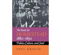 The Battle For Homestead, 1880-1892: Politics, Culture, and Steel (Pittsburgh Series in Social & Labor History)
