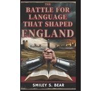 THE BATTLE FOR LANGUAGE THAT SHAPED ENGLAND: Echoes of 1066: Exploring the Forces of Power, Betrayal, and Linguistic Change