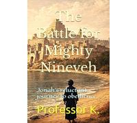 The Battle for Mighty Nineveh: Jonah's reluctant journey to obedience (Kingdom Narratives: The Divine Comedy of the Prophets)