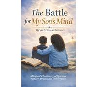 The Battle for My Son’s Mind: A Mother’s Testimony of Spiritual Warfare, Prayer, and Deliverance