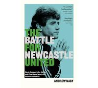 The Battle for Newcastle United: Kevin Keegan, Mike Ashley, and One Man's Search for Football Salvation