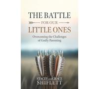 The Battle For Our Little Ones: Overcoming the Challenges of Godly Parenting
