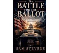 The Battle for the Ballot - Why Election Integrity, Voter ID, and Public Trust Will Determine America's Future