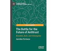 The Battle for the Future of Antitrust: Brandeis, Bork, and Schumpeter (Palgrave Studies in Institutions, Economics and Law)