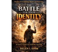 The Battle for Your Identity: 30 Days of Spiritual Warfare Prayers to Break Shame, Heal Rejection, and Restore Confidence in Christ